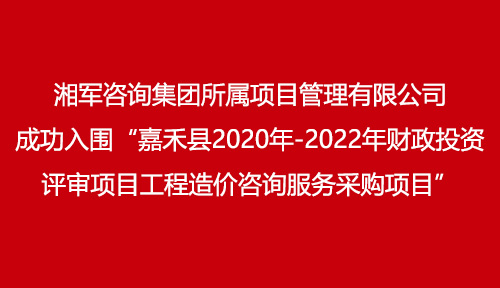湘軍咨詢集團(tuán)所屬項(xiàng)目管理有限公司成功入圍“嘉禾縣2020年-2022年財(cái)政投資評(píng)審項(xiàng)目工程造價(jià)咨詢服務(wù)采購項(xiàng)目”